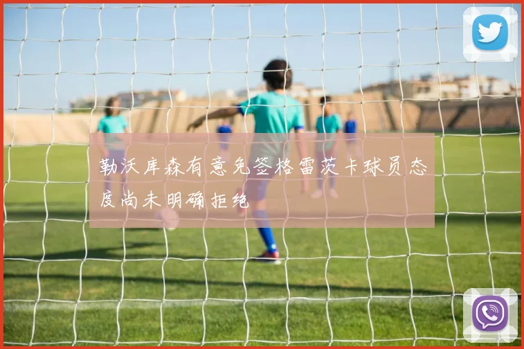 勒沃库森有意免签格雷茨卡球员态度尚未明确拒绝