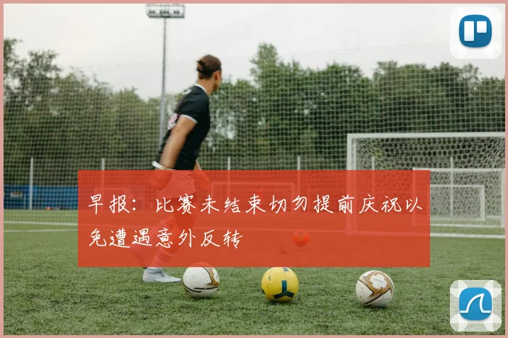 早报：比赛未结束切勿提前庆祝以免遭遇意外反转