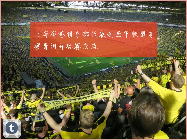 上海海港俱乐部代表赴西甲联盟考察青训并观赛交流